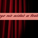 Czego nie widać w teatrze