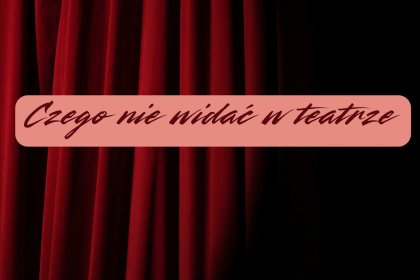 Czego nie widać w teatrze