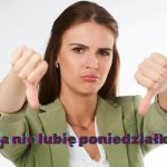 Jak ja nie lubię poniedziałków