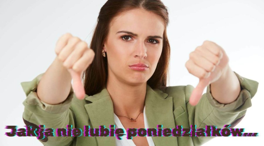 Jak ja nie lubię poniedziałków